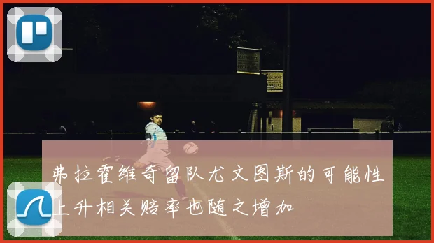 弗拉霍维奇留队尤文图斯的可能性上升相关赔率也随之增加