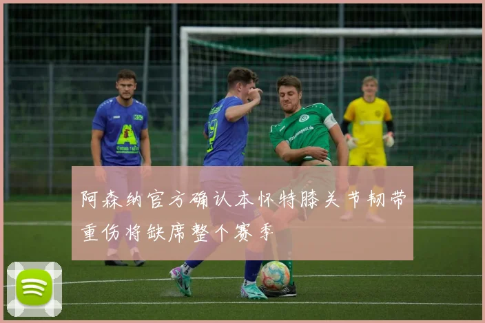阿森纳官方确认本怀特膝关节韧带重伤将缺席整个赛季